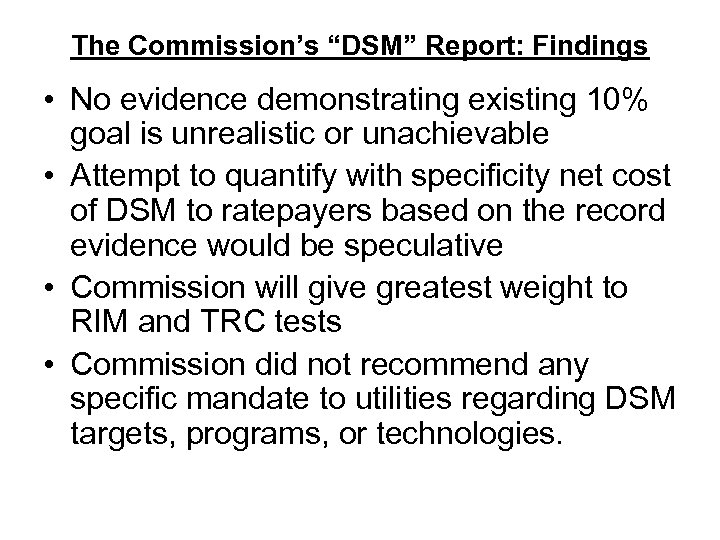 The Commission’s “DSM” Report: Findings • No evidence demonstrating existing 10% goal is unrealistic