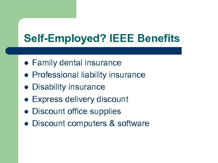Self-Employed? IEEE Benefits l l l Family dental insurance Professional liability insurance Disability insurance