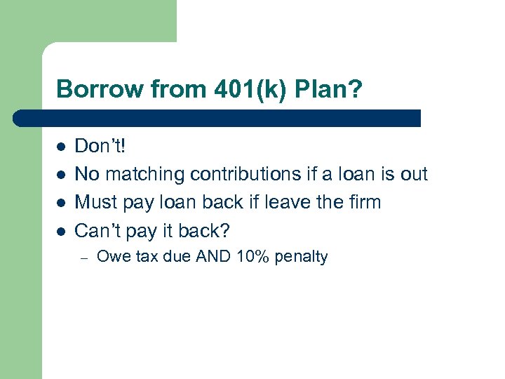 Borrow from 401(k) Plan? l l Don’t! No matching contributions if a loan is