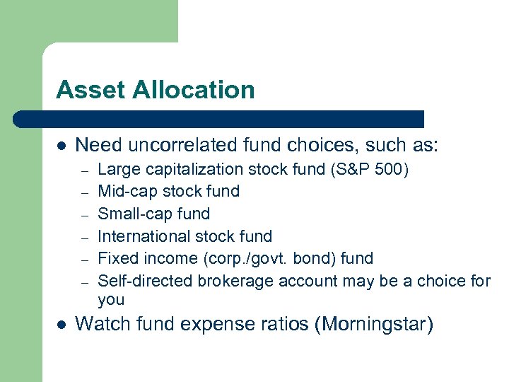 Asset Allocation l Need uncorrelated fund choices, such as: – – – l Large