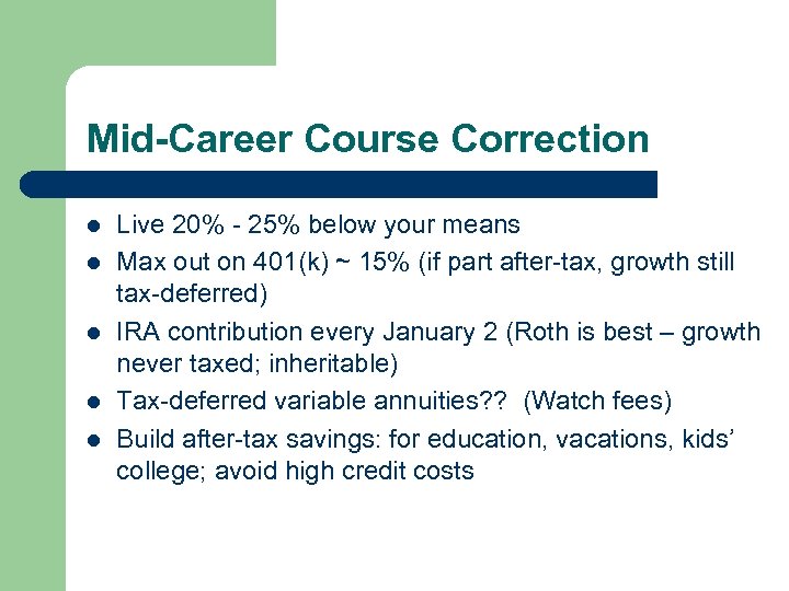 Mid-Career Course Correction l l l Live 20% - 25% below your means Max