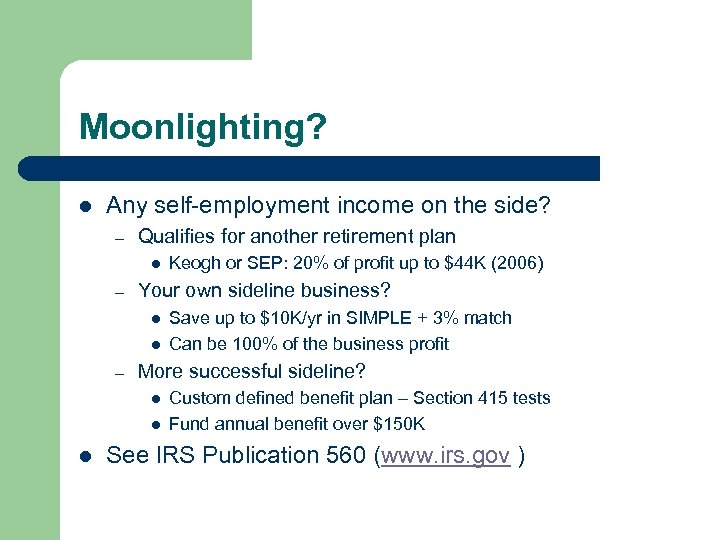 Moonlighting? l Any self-employment income on the side? – Qualifies for another retirement plan