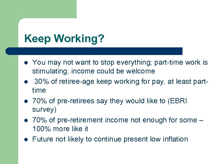 Keep Working? l l l You may not want to stop everything; part-time work