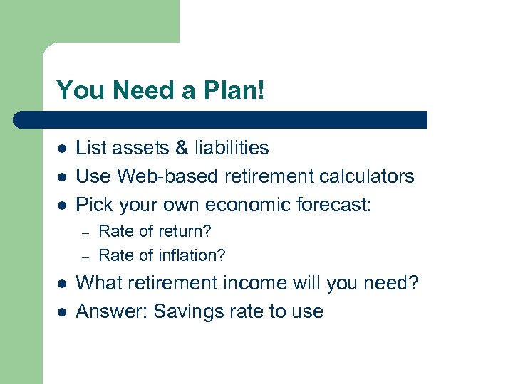 You Need a Plan! l l l List assets & liabilities Use Web-based retirement