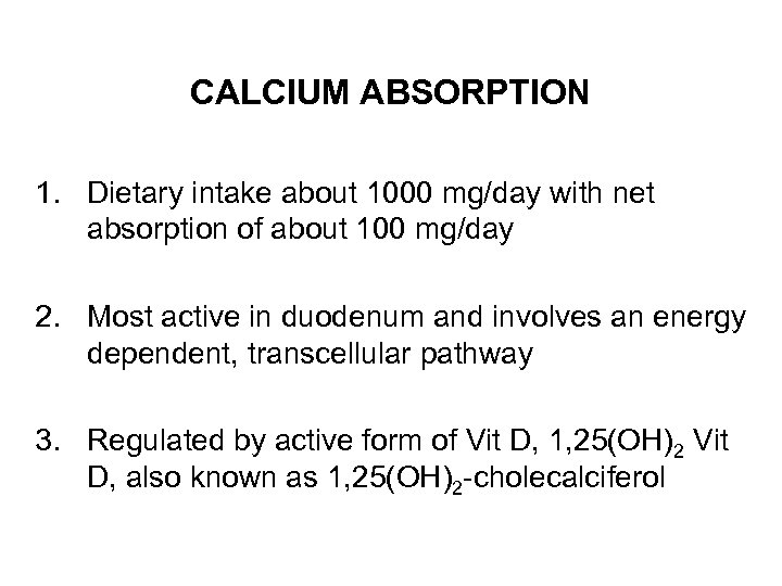 CALCIUM ABSORPTION 1. Dietary intake about 1000 mg/day with net absorption of about 100