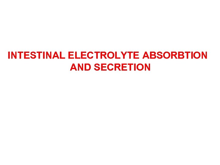 INTESTINAL ELECTROLYTE ABSORBTION AND SECRETION 