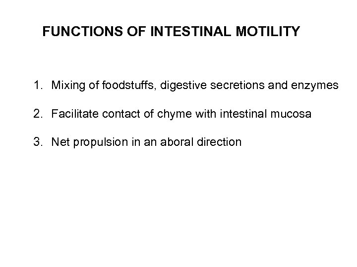 FUNCTIONS OF INTESTINAL MOTILITY 1. Mixing of foodstuffs, digestive secretions and enzymes 2. Facilitate