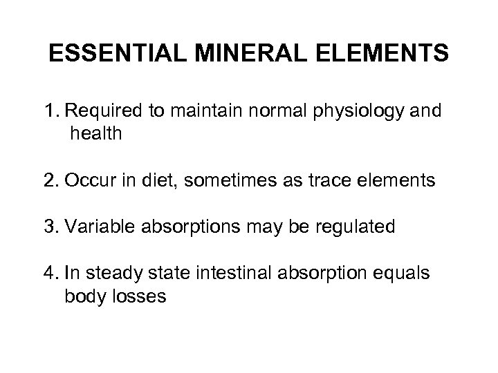 ESSENTIAL MINERAL ELEMENTS 1. Required to maintain normal physiology and health 2. Occur in