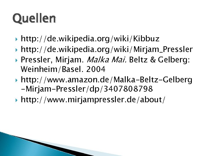 Quellen http: //de. wikipedia. org/wiki/Kibbuz http: //de. wikipedia. org/wiki/Mirjam_Pressler, Mirjam. Malka Mai. Beltz &