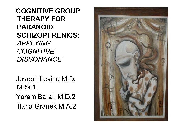  COGNITIVE GROUP THERAPY FOR PARANOID SCHIZOPHRENICS: APPLYING COGNITIVE DISSONANCE Joseph Levine M. D.