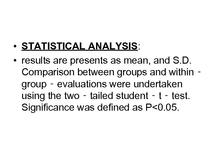  • STATISTICAL ANALYSIS: • results are presents as mean, and S. D. Comparison