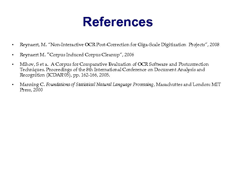 References • Reynaert, M. “Non-Interactive OCR Post-Correction for Giga-Scale Digitization Projects”, 2008 • Reynaert