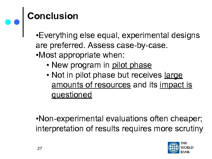 Conclusion • Everything else equal, experimental designs are preferred. Assess case-by-case. • Most appropriate
