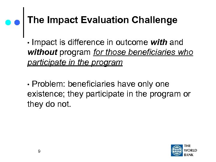 The Impact Evaluation Challenge Impact is difference in outcome with and without program for