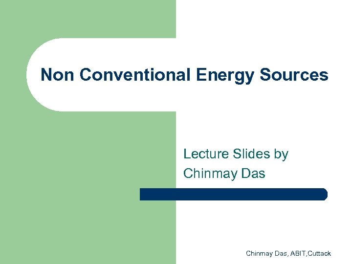 Non Conventional Energy Sources Lecture Slides by Chinmay Das, ABIT, Cuttack 