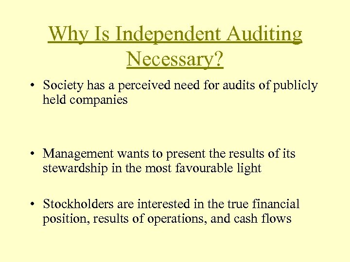 Why Is Independent Auditing Necessary? • Society has a perceived need for audits of