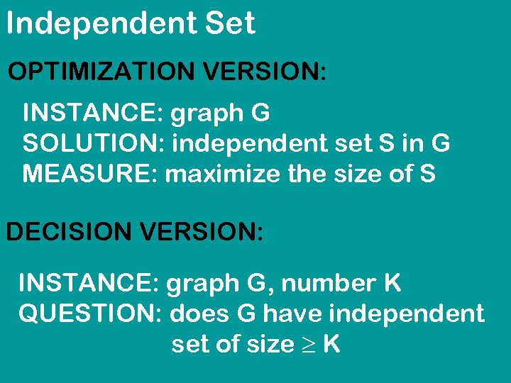 Independent Set OPTIMIZATION VERSION: INSTANCE: graph G SOLUTION: independent set S in G MEASURE: