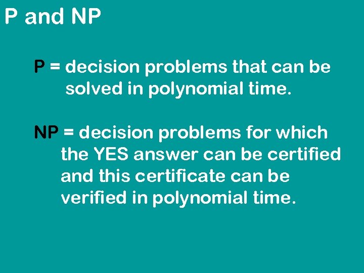 P and NP P = decision problems that can be solved in polynomial time.