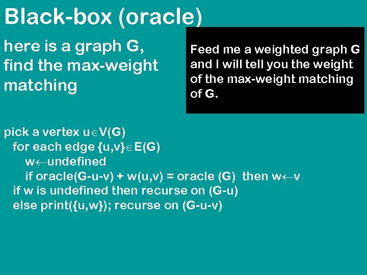 Black-box (oracle) here is a graph G, find the max-weight matching Feed me a