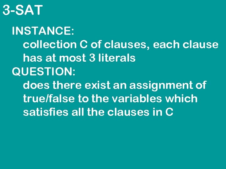 3 -SAT INSTANCE: collection C of clauses, each clause has at most 3 literals