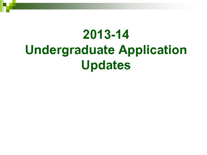 2013 -14 Undergraduate Application Updates 