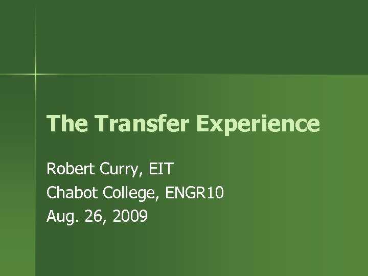 The Transfer Experience Robert Curry, EIT Chabot College, ENGR 10 Aug. 26, 2009 