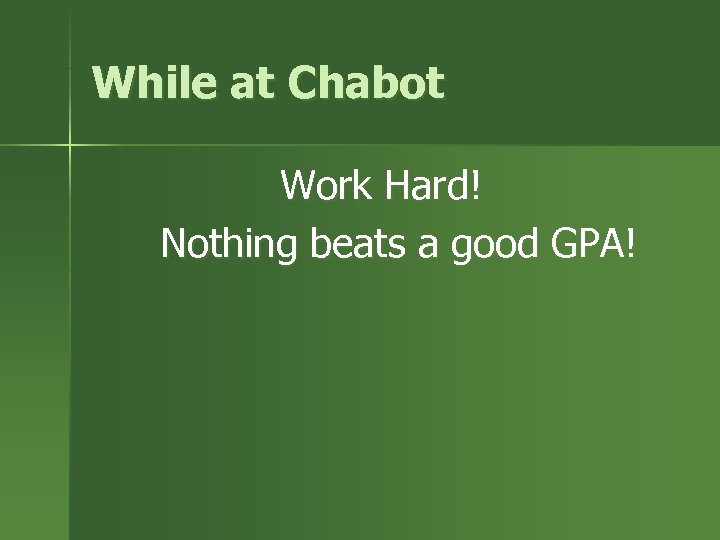 While at Chabot Work Hard! Nothing beats a good GPA! 