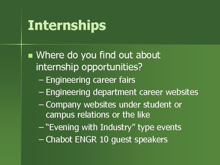 Internships n Where do you find out about internship opportunities? – Engineering career fairs