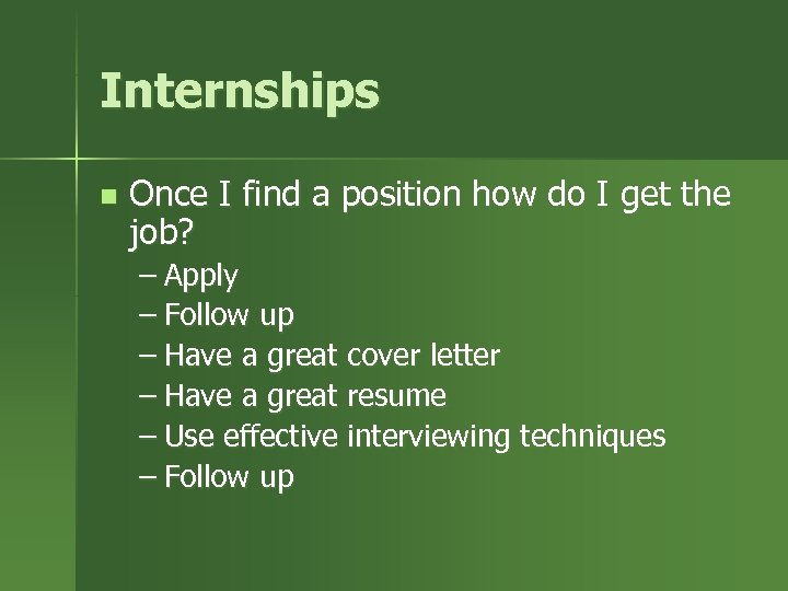 Internships n Once I find a position how do I get the job? –