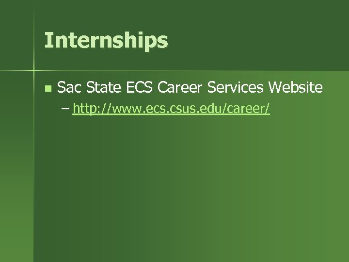 Internships n Sac State ECS Career Services Website – http: //www. ecs. csus. edu/career/