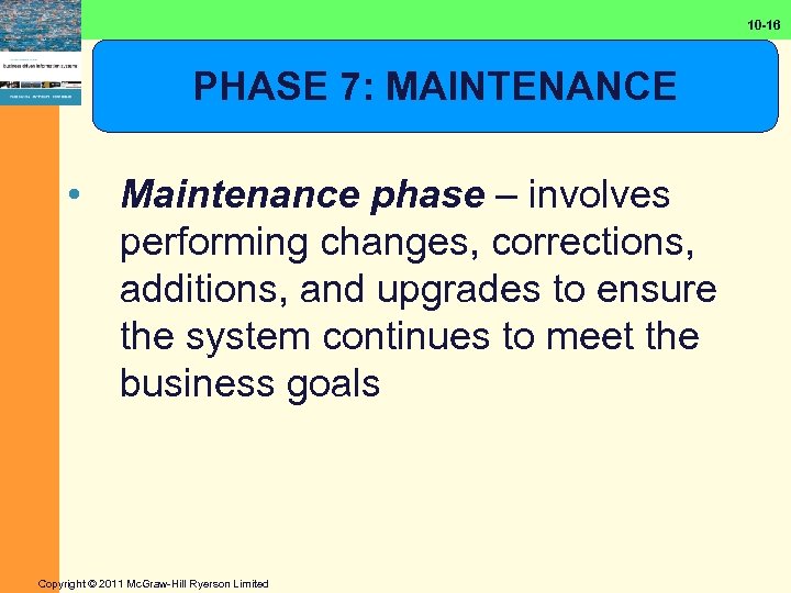 10 -16 PHASE 7: MAINTENANCE • Maintenance phase – involves performing changes, corrections, additions,