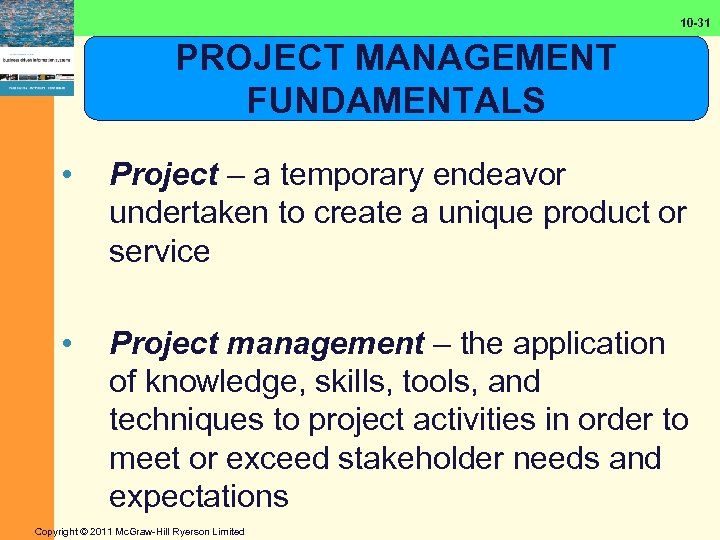 10 -31 PROJECT MANAGEMENT FUNDAMENTALS • Project – a temporary endeavor undertaken to create