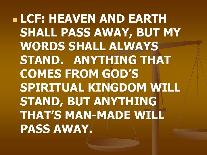 n LCF: HEAVEN AND EARTH SHALL PASS AWAY, BUT MY WORDS SHALL ALWAYS STAND.