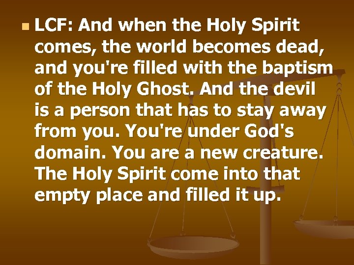 n LCF: And when the Holy Spirit comes, the world becomes dead, and you're