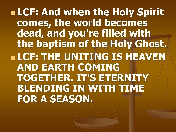 n LCF: And when the Holy Spirit comes, the world becomes dead, and you're