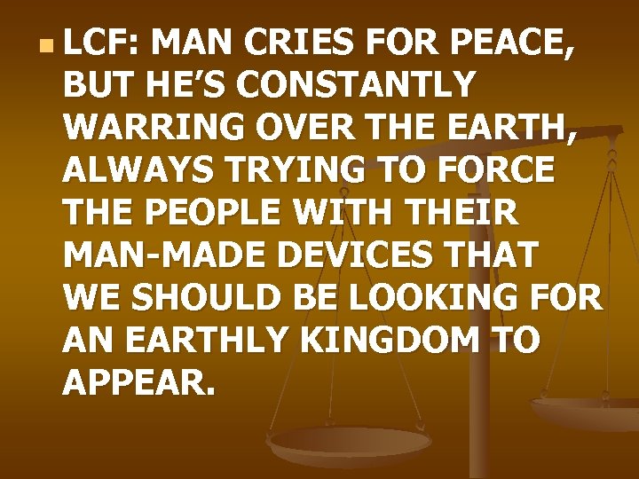 n LCF: MAN CRIES FOR PEACE, BUT HE’S CONSTANTLY WARRING OVER THE EARTH, ALWAYS
