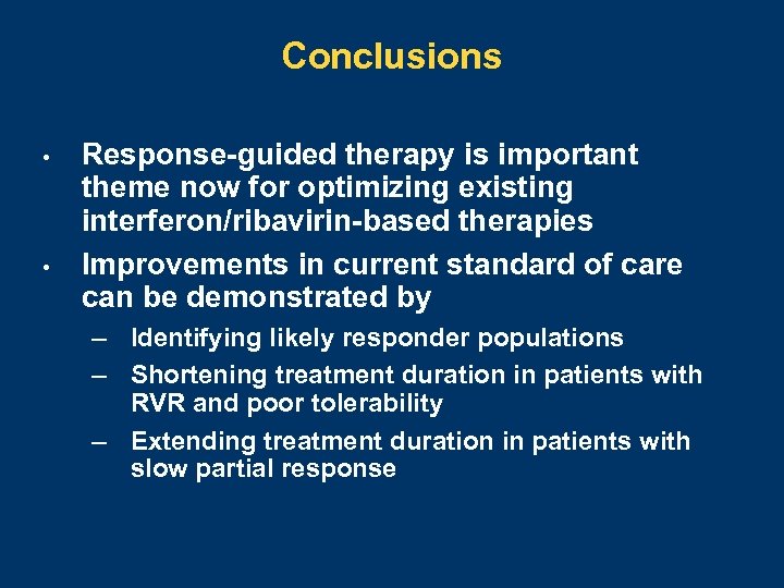 Conclusions • • Response-guided therapy is important theme now for optimizing existing interferon/ribavirin-based therapies