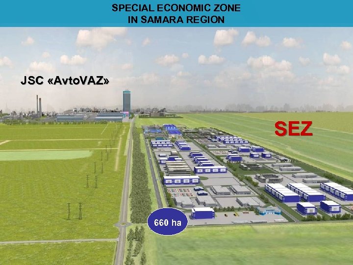 SPECIAL ECONOMIC ZONE IN SAMARA REGION JSC «Avto. VAZ» SEZ ОЭЗ 660 ha 