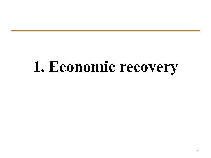 1. Economic recovery 8 
