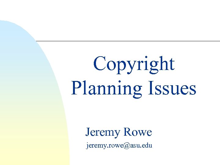 Copyright Planning Issues Jeremy Rowe jeremy. rowe@asu. edu 
