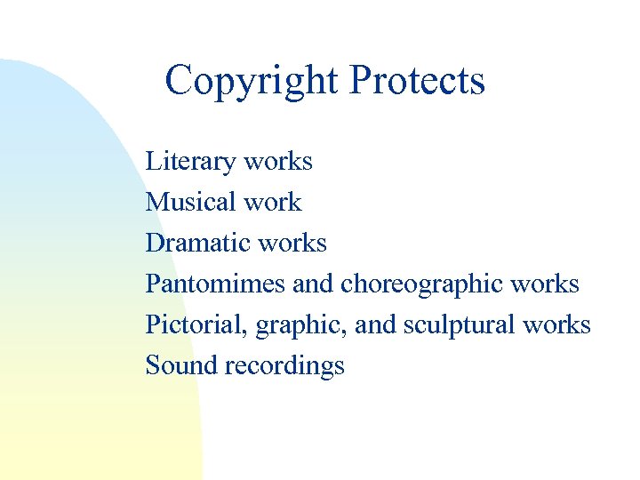 Copyright Protects Literary works Musical work Dramatic works Pantomimes and choreographic works Pictorial, graphic,