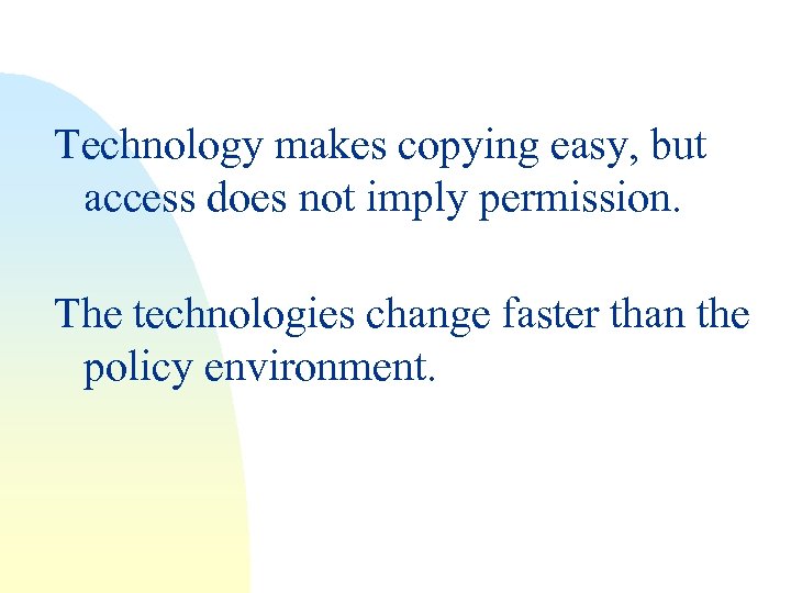 Technology makes copying easy, but access does not imply permission. The technologies change faster
