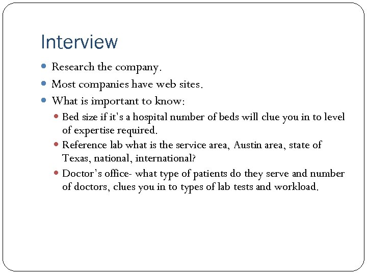 Interview Research the company. Most companies have web sites. What is important to know: