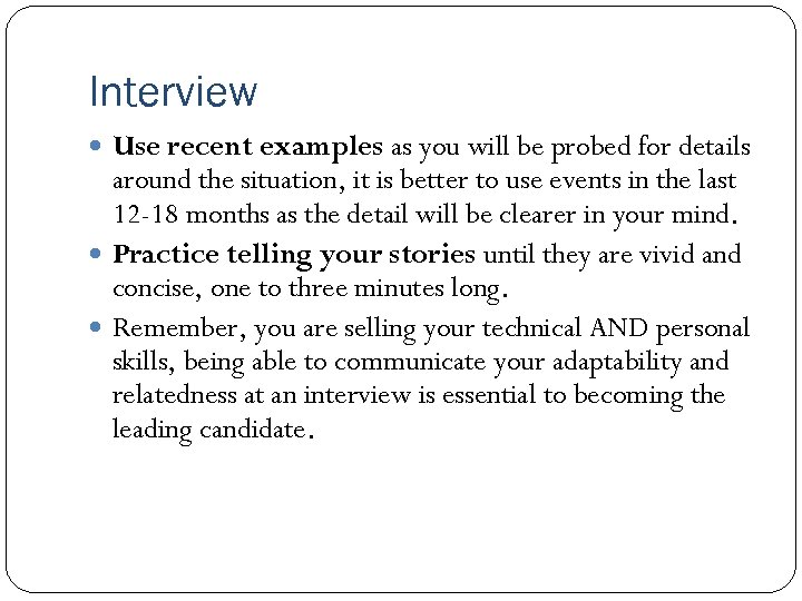 Interview Use recent examples as you will be probed for details around the situation,