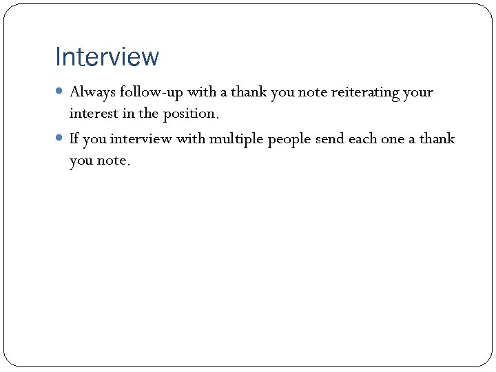 Interview Always follow-up with a thank you note reiterating your interest in the position.