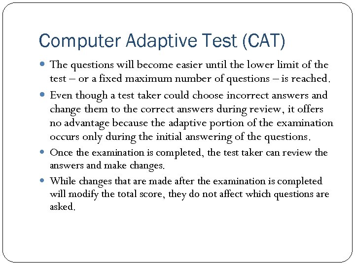 Computer Adaptive Test (CAT) The questions will become easier until the lower limit of