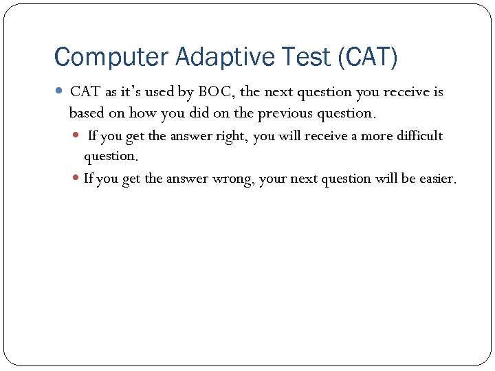 Computer Adaptive Test (CAT) CAT as it’s used by BOC, the next question you