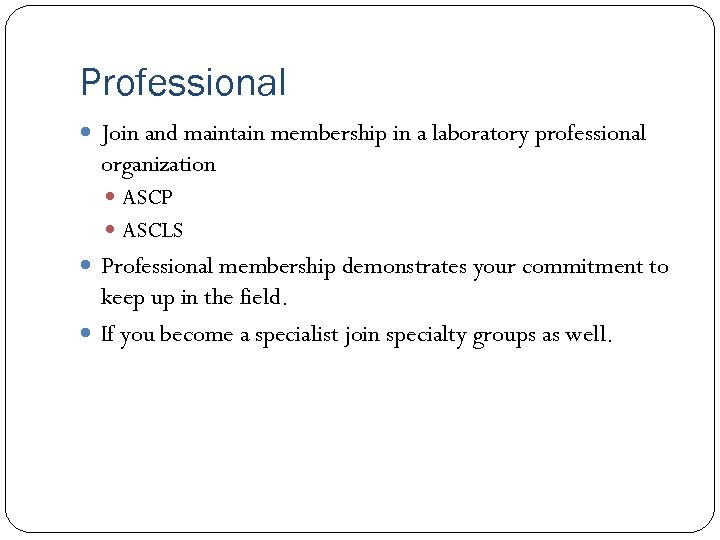 Professional Join and maintain membership in a laboratory professional organization ASCP ASCLS Professional membership