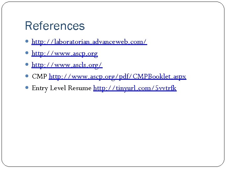 References http: //laboratorian. advanceweb. com/ http: //www. ascp. org http: //www. ascls. org/ CMP