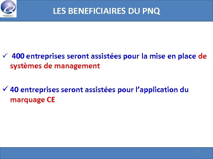 LES BENEFICIAIRES DU PNQ ü 400 entreprises seront assistées pour la mise en place